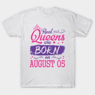 Real Queens Are Born On August 05 Happy Birthday To Me You Nana Mom Aunt Sister Wife Daughter Niece T-Shirt